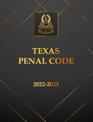 Title: Texas Penal Code 2022-2023 Edition: Texas Code, Author: Texas State Legislature