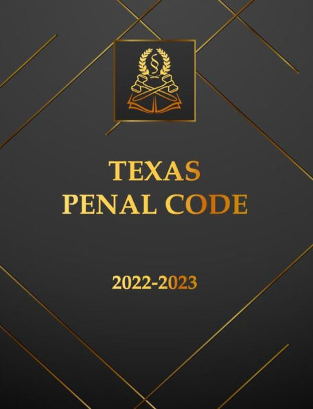 Texas Penal Code 2022-2023 Edition: Texas Code