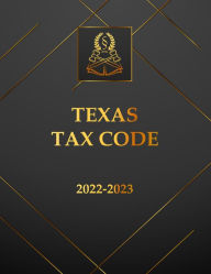 Title: Texas Tax Code 2022-2023 Edition: Texas Code, Author: Texas State Legislature