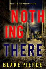 Title: Nothing There (A Juliette Hart FBI Suspense ThrillerBook Two), Author: Blake Pierce