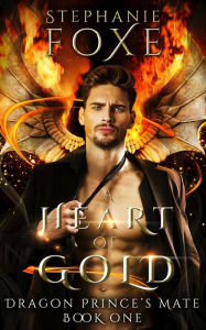 Title: A Heart Of Gold: A Dragon Prince's Mate, Author: Stephanie Foxe