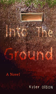 Title: Into The Ground, Author: Kyler Olson