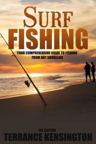 Title: Surf Fishing: Your Comprehensive Guide To Fishing From Any Shoreline, Author: Terrance Kensington