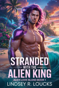 Title: Stranded With the Alien King: A Sci Fi Alien Warrior Romance, Author: Lindsey R. Loucks