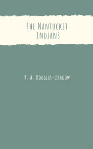 Title: The Nantucket Indians, Author: R. A. Douglas-Lithgow