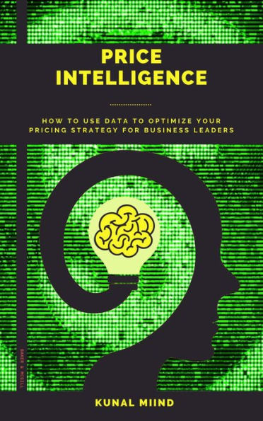 PRICE INTELLIGENCE: HOW TO USE DATA TO OPTIMIZE YOUR PRICING STRATEGY FOR BUSINESS LEADERS.