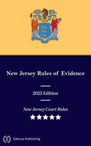 Title: New Jersey Rules of Evidence 2023 Edition: New Jersey Court Rules, Author: New Jersey Supreme Court