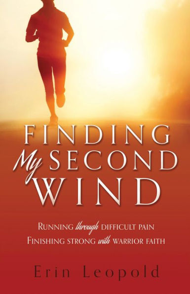 Finding My Second Wind: Running through difficult pain Finishing strong with warrior faith