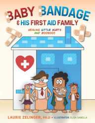Title: Baby Bandage and His First Aid Family: Healing Little Hurts and Booboos, Author: Laurie Zelinger