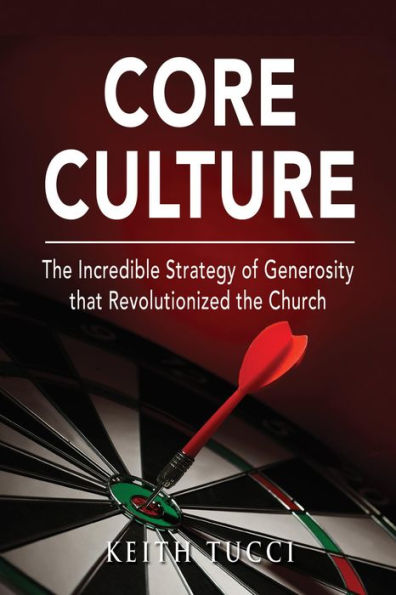 CORE CULTURE: The Tremendous Strategy of Generosity that Launched the Church
