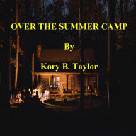 Title: OVER THE SUMMER CAMP, Author: Kory B. Taylor