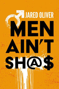 Title: Men Ain't Sh@$, Author: Jared Oliver