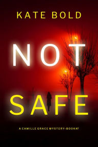 Title: Not Safe (A Camille Grace FBI Suspense ThrillerBook 7), Author: Kate Bold