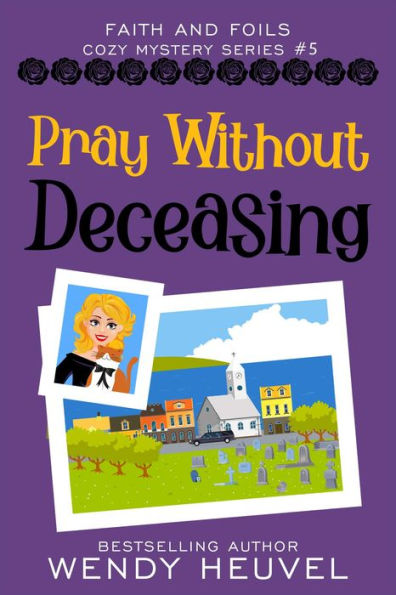 Pray Without Deceasing: Faith and Foils Cozy Mystery Series #5