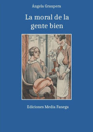 Title: La moral de la gente bien, Author: Ángela Graupera