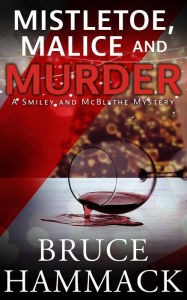 Title: Mistletoe, Malice And Murder: A Smiley and McBlythe Mystery, Author: Bruce Hammack