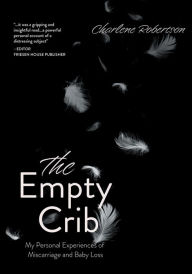Title: The Empty Crib: My Personal Experiences of Miscarriage and Baby Loss, Author: Charlene Robertson