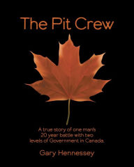 Title: The Pit Crew: A True Story of One Man's 20 Year Battle With Two Levels of Government in Canada, Author: Gary Hennessey