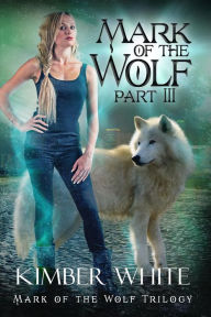 Title: Mark of the Wolf: Part Three, Author: Kimber White