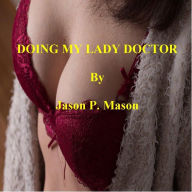 Title: DOING MY LADY DOCTOR, Author: Jason P. Mason