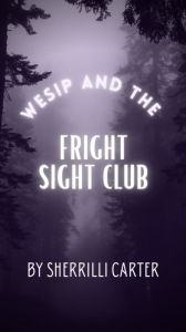 Title: Wesip And The Fright Sight Club, Author: Sherrilli Carter