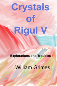 Title: Crystals of Rigul V: Explorations and Troubles, Author: William Grimes