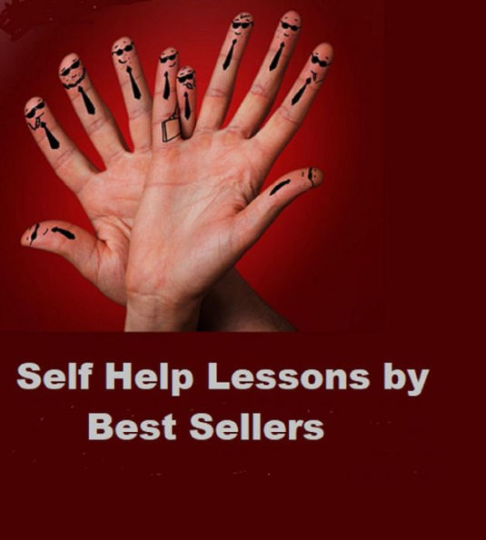 Self Help Lessons by Best Sellers: What You Can Learn from the 10 Best Self Help Books of Our Time.