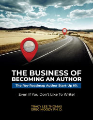 Title: The Business of Becoming An Author: The Rev Roadmap Author Start-Up Kit Even If You Don't Like to Write!, Author: Tracy Thomas