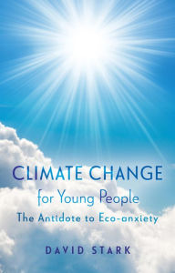 Title: Climate Change for Young People: The Antidote to Eco-anxiety, Author: David Stark