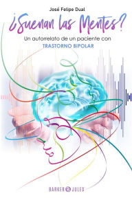 Title: ¿Suenan las Mentes?: Un autorrelato de un paciente con trastorno bipolar, Author: José Felipe Dual