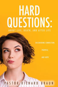 Title: Hard Questions: About Life, Death, and After Life, Author: Pastor Richard Braun