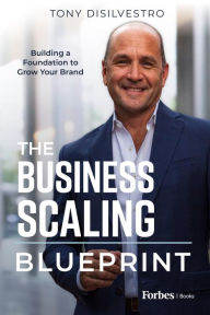 Title: The Business Scaling Blueprint: Building a Foundation to Grow Your Brand, Author: Tony DiSilvestro