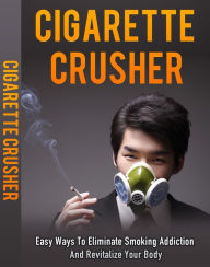 Title: Cigarette Crusher: Easy Ways to Eliminate Smoking Addiction and Revitalize Your Body., Author: vivien