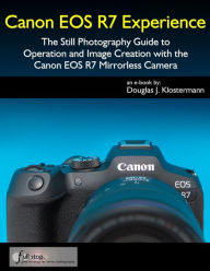 Title: Canon EOS R7 Experience - The Still Photography Guide to Operation and Image Creation with the Canon EOS R7, Author: Douglas Klostermann