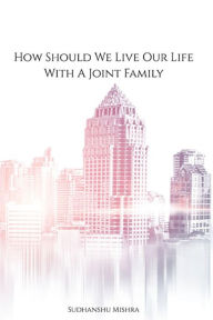 Title: How Should We Live Our Life With A Joint Family, Author: Sudhanshu Mishra