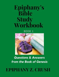 Title: Epiphany's Bible Study Workbook: Questions & Answers from the Book of Genesis, Author: Epiphany Z. Crush