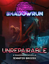 Title: Shadowrun: Unrepairable: (A Shadowrun Novella), Author: Jennifer Brozek