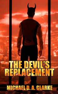 Title: The Devil's Replacement: a thrilling and twisted dark comedy, Author: Michael D. A. Clarke