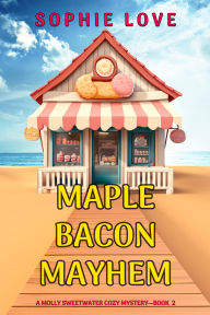 Title: Maple Bacon Mayhem (A Molly Sweetwater Cozy MysteryBook Two), Author: Sophie Love