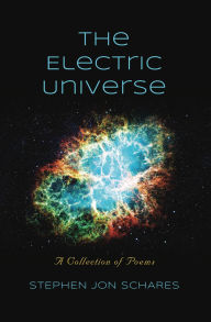 Title: The Electric Universe: A Collection of Poems, Author: Stephen Jon Schares