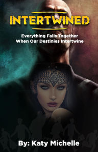 Title: Intertwined: Everything Falls Together When Our Destinies Intertwine, Author: Katy Michelle