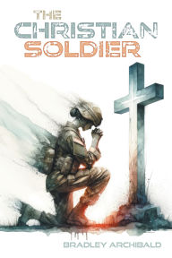 Title: The Christian Soldier, Author: Bradley Archibald