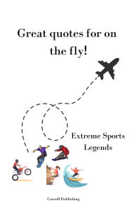 Title: Great quotes for on the Fly!: Extreme Sports Legends, Author: Carroll Publishing