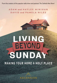 Title: Living Beyond Sunday: Making Your Home a Holy Place, Author: Adam Minihan