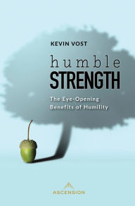 Title: Humble Strength: The Eye-Opening Benefits of Humility, Author: Kevin Vost