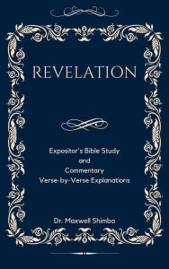 Title: Revelation: The Expositor's Bible Study and Commentary: Verse-by-Verse Explanations, Author: Maxwell Shimba