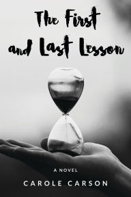 Title: The First and Last Lesson: A Novel, Author: Carole Carson