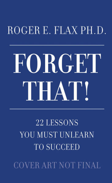 Forget That!: 22 Lessons You Must Unlearn to Succeed