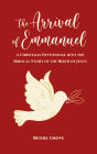 The Arrival of Emmanuel: A Christmas Devotional into the Biblical Story of the Birth of Jesus