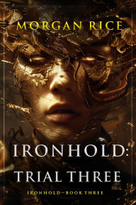 Title: Ironhold: Trial Three (Book Three of the Ironhold Series), Author: Morgan Rice